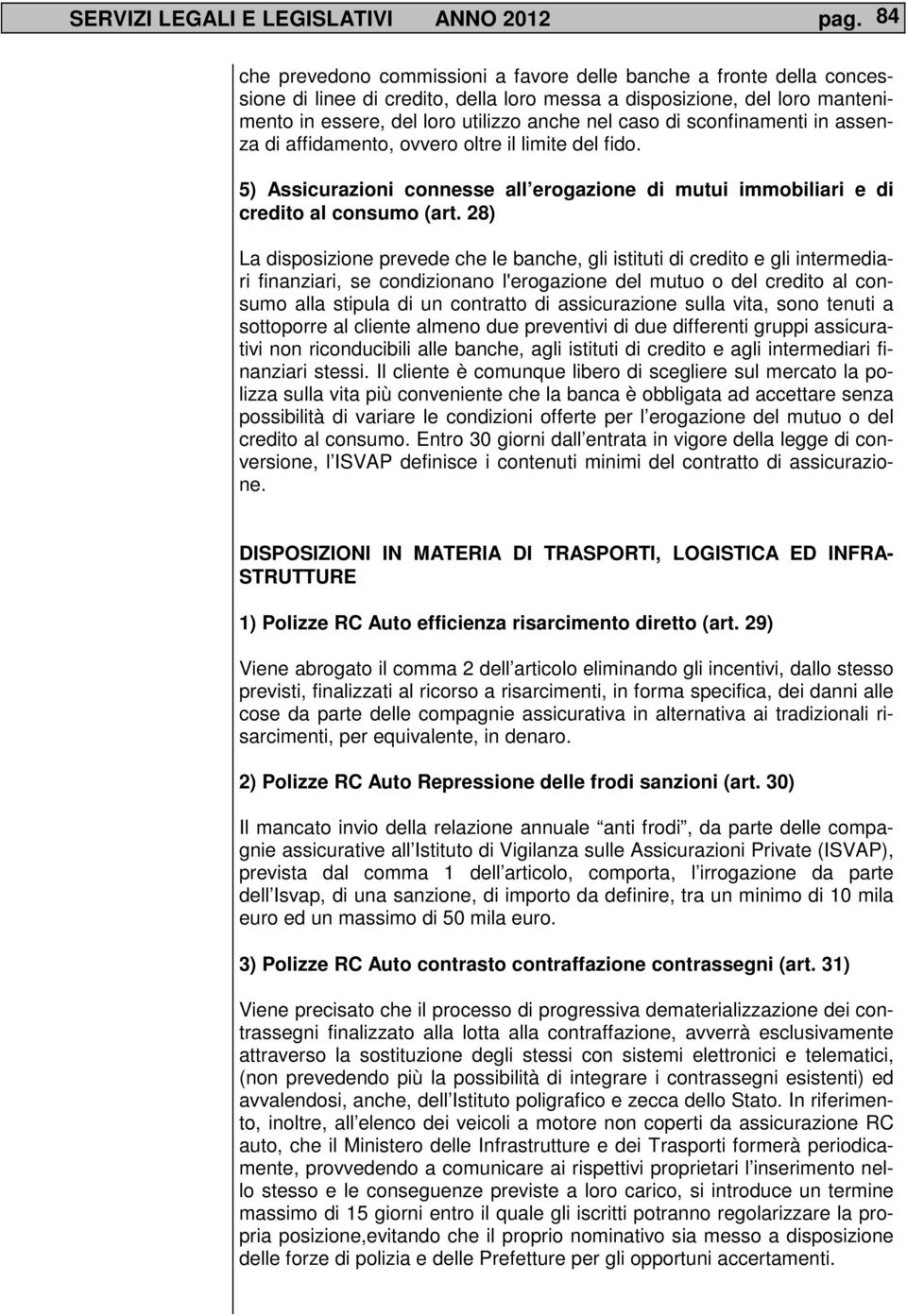 di sconfinamenti in assenza di affidamento, ovvero oltre il limite del fido. 5) Assicurazioni connesse all erogazione di mutui immobiliari e di credito al consumo (art.