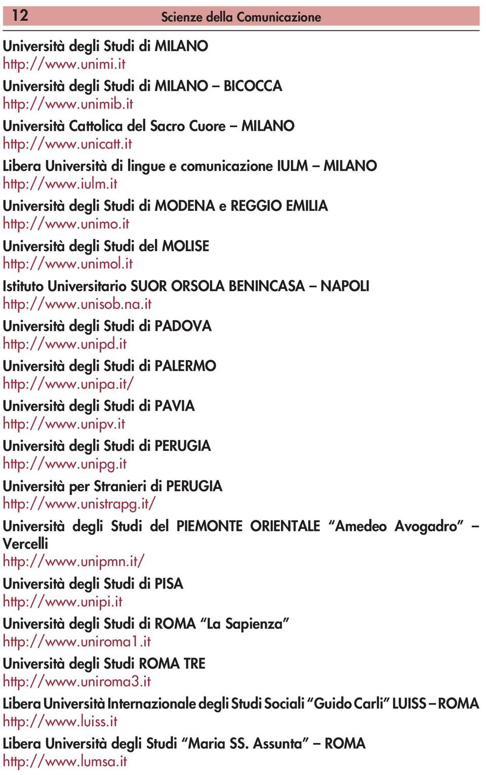 it Università degli Studi di MODENA e REGGIO EMILIA http://www.unimo.it Università degli Studi del MOLISE http://www.unimol.it Istituto Universitario SUOR ORSOLA BENINCASA NAPOLI http://www.unisob.na.