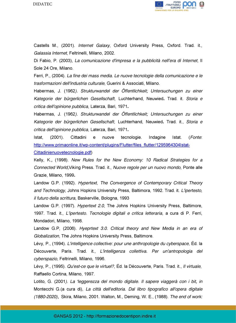 Le nuove tecnologie della comunicazione e le trasformazioni dell industria culturale, Guerini & Associati, Milano. Habermas, J. (1962).