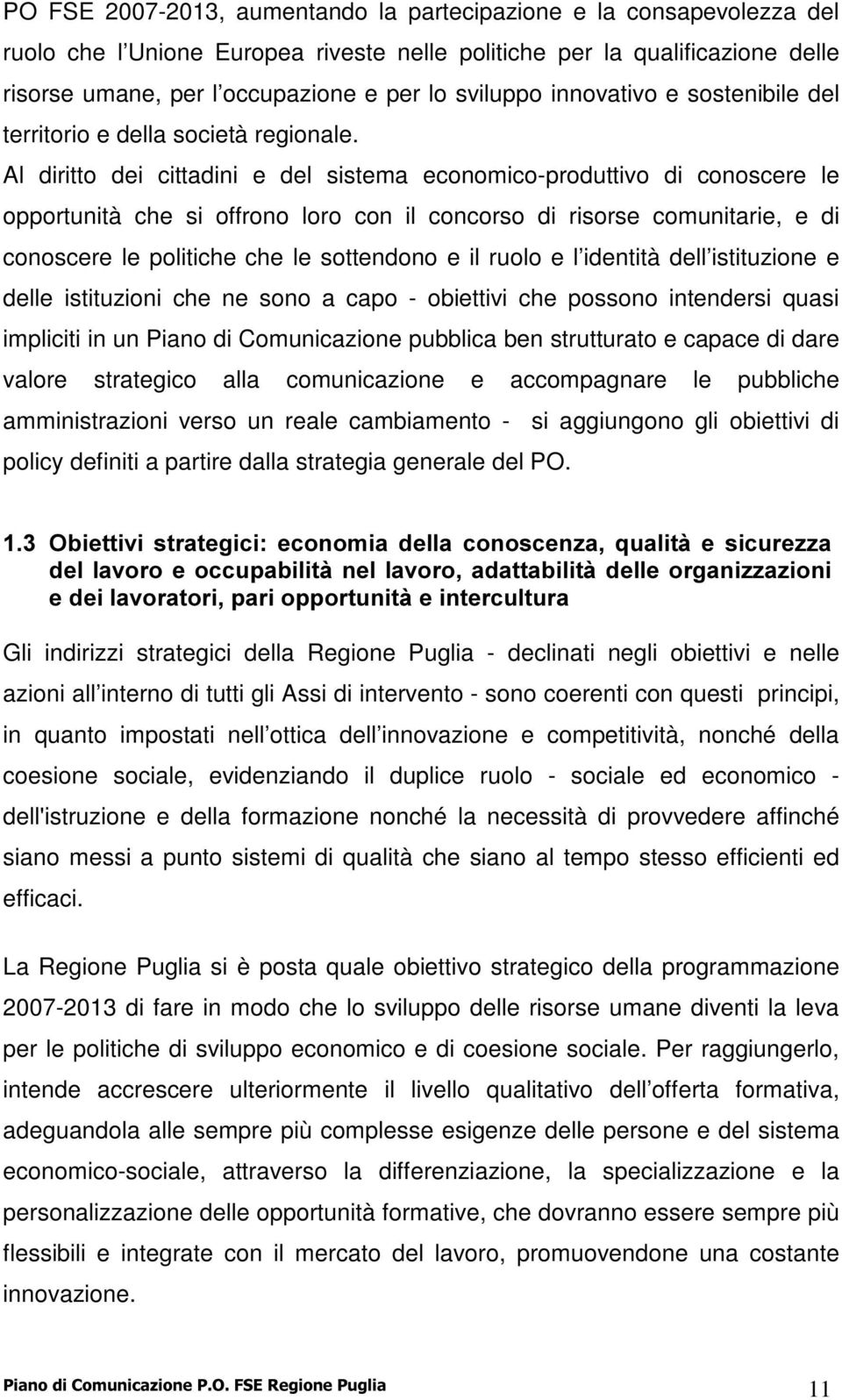 Al diritto dei cittadini e del sistema economico-produttivo di conoscere le opportunità che si offrono loro con il concorso di risorse comunitarie, e di conoscere le politiche che le sottendono e il