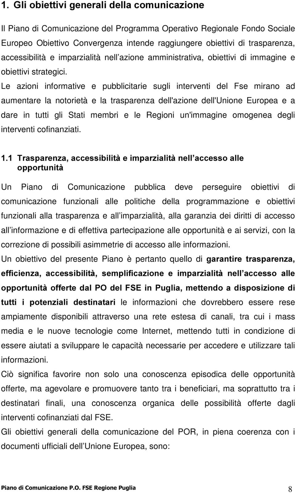 Le azioni informative e pubblicitarie sugli interventi del Fse mirano ad aumentare la notorietà e la trasparenza dell'azione dell'unione Europea e a dare in tutti gli Stati membri e le Regioni