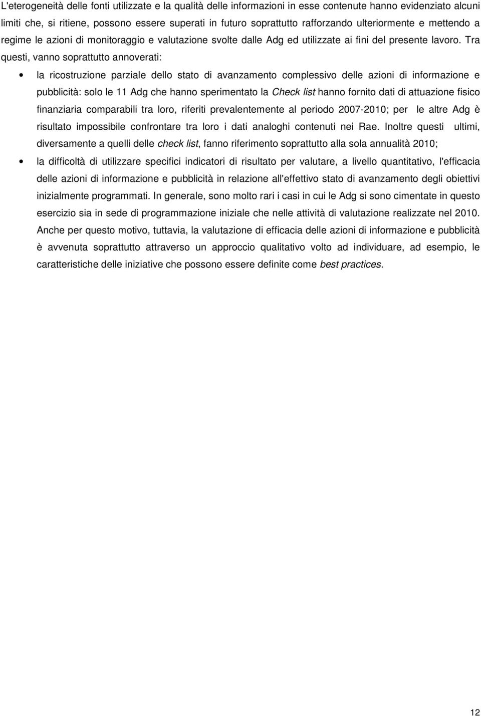 Tra questi, vanno soprattutto annoverati: la ricostruzione parziale dello stato di avanzamento complessivo delle azioni di informazione e pubblicità: solo le 11 Adg che hanno sperimentato la Check