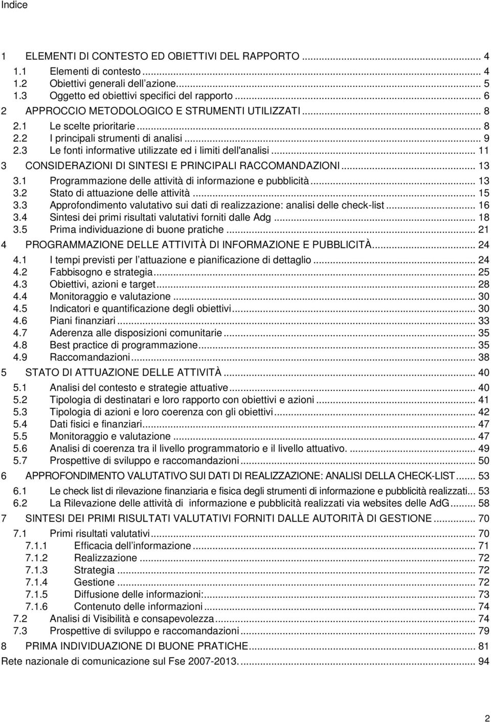 .. 11 3 CONSIDERAZIONI DI SINTESI E PRINCIPALI RACCOMANDAZIONI... 13 3.1 Programmazione delle attività di informazione e pubblicità... 13 3.2 Stato di attuazione delle attività... 15 3.