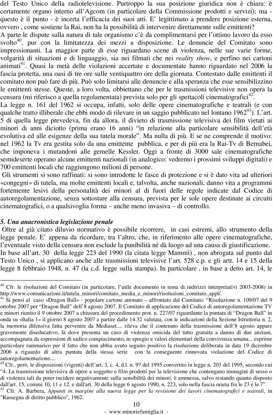 atti. E legittimato a prendere posizione esterna, ovvero, come sostiene la Rai, non ha la possibilità di intervenire direttamente sulle emittenti?