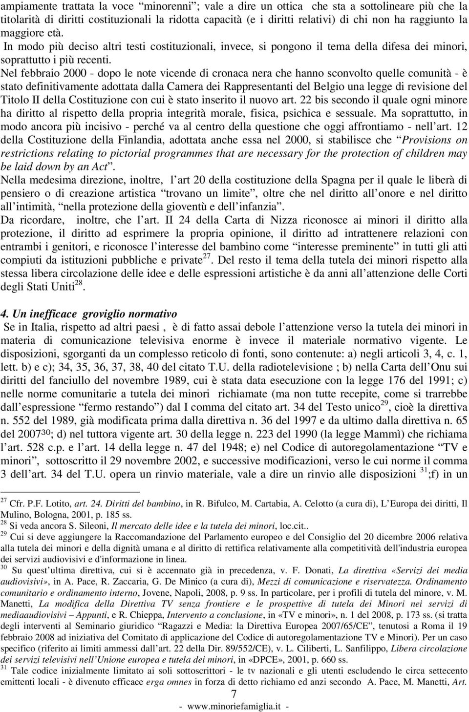 Nel febbraio 2000 - dopo le note vicende di cronaca nera che hanno sconvolto quelle comunità - è stato definitivamente adottata dalla Camera dei Rappresentanti del Belgio una legge di revisione del