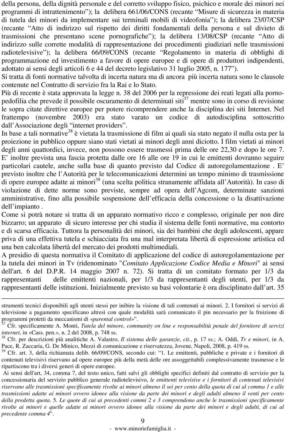 trasmissioni che presentano scene pornografiche ); la delibera 13/08/CSP (recante Atto di indirizzo sulle corrette modalità di rappresentazione dei procedimenti giudiziari nelle trasmissioni