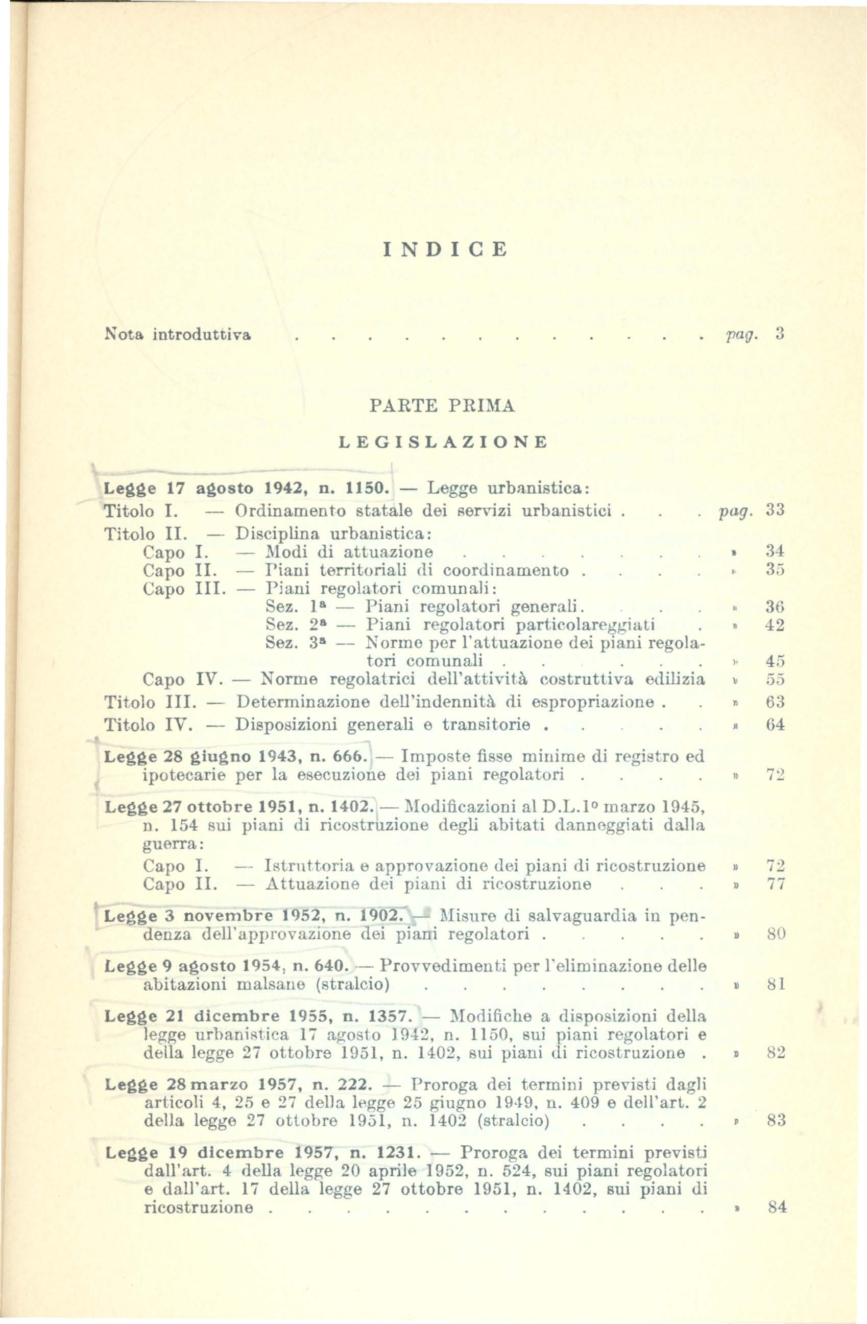 INDICE Nota introduttiva pag. 3 PARTE PRIMA LEGISLAZIONE Legge 17 agosto 1942, n. 1150. - Legge urbanistica: Titolo I. Ordinamento statale dei servizi urbanistici Titolo II. Capo I. Capo II. Capo III.