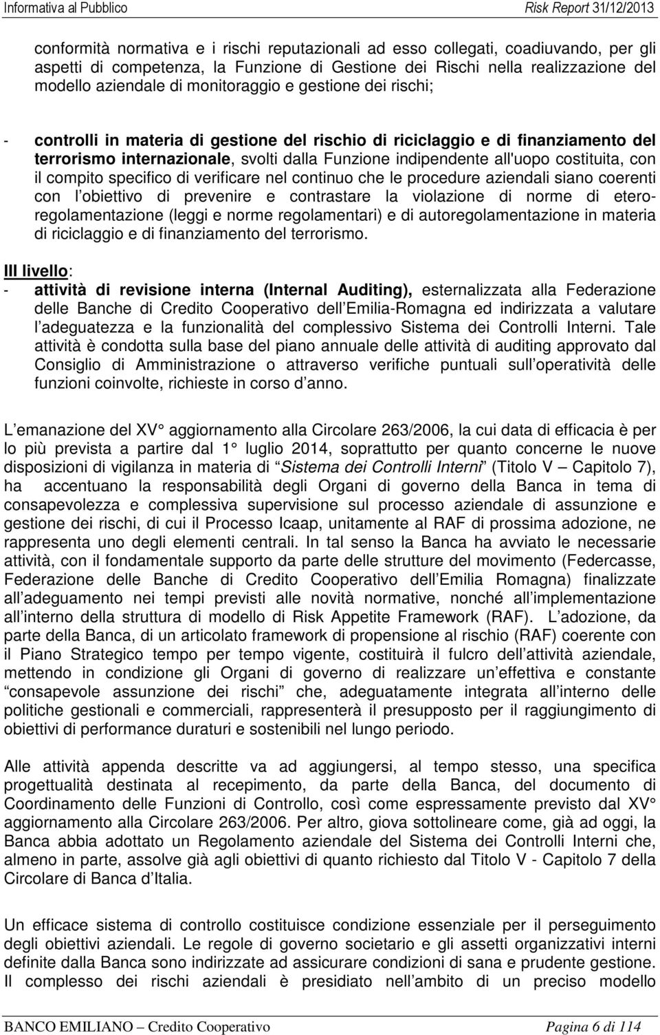 costituita, con il compito specifico di verificare nel continuo che le procedure aziendali siano coerenti con l obiettivo di prevenire e contrastare la violazione di norme di eteroregolamentazione