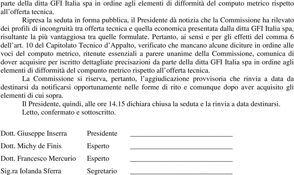 risultante la più vantaggiosa tra quelle formulate. Pertanto, ai sensi e per gli effetti del comma 6 dell art.