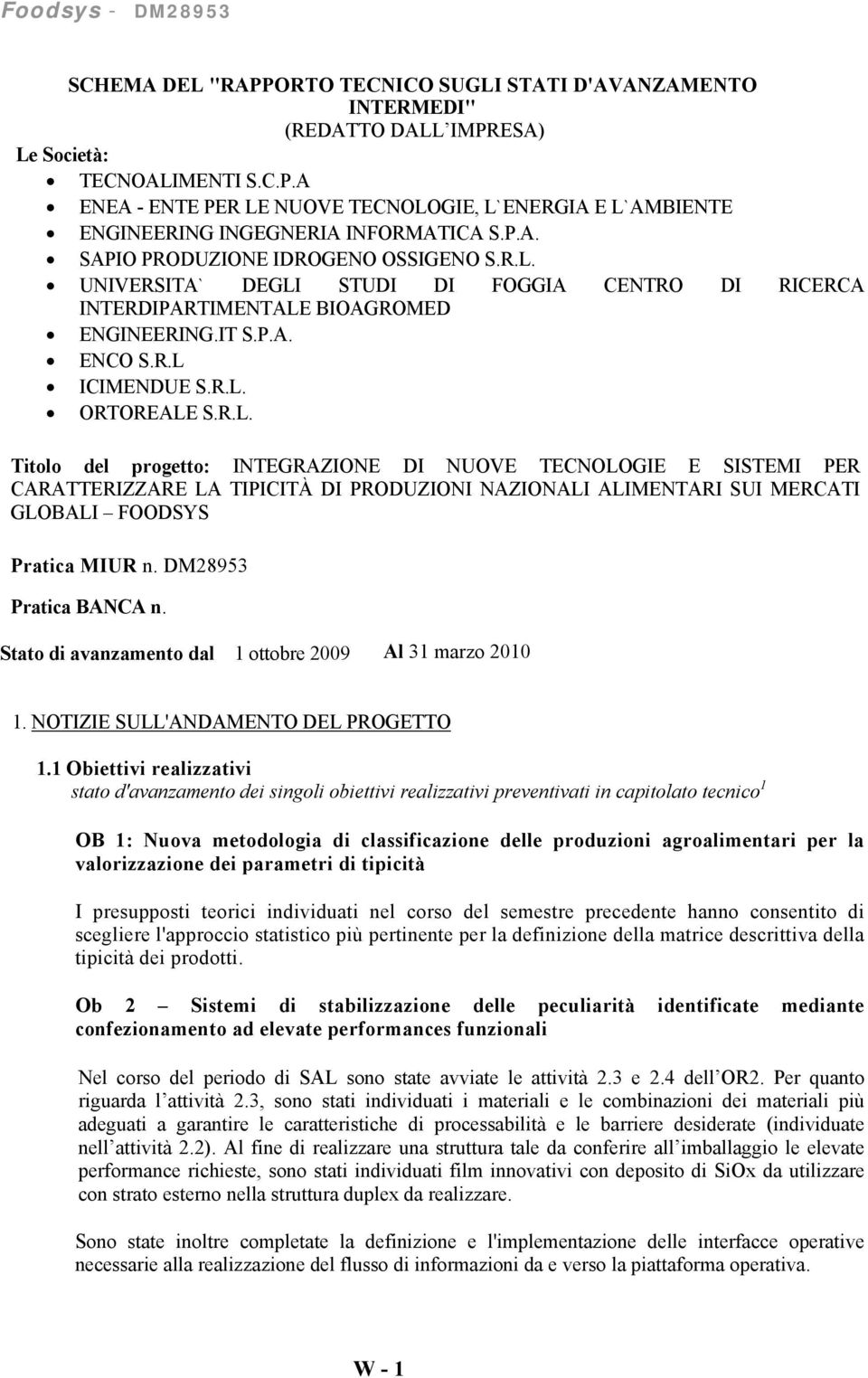 UNIVERSITA` DEGLI STUDI DI FOGGIA CENTRO DI RICERCA INTERDIPARTIMENTALE BIOAGROMED ENGINEERING.IT S.P.A. ENCO S.R.L ICIMENDUE S.R.L. ORTOREALE S.R.L. Titolo del progetto: INTEGRAZIONE DI NUOVE TECNOLOGIE E SISTEMI PER CARATTERIZZARE LA TIPICITÀ DI PRODUZIONI NAZIONALI ALIMENTARI SUI MERCATI GLOBALI FOODSYS Pratica MIUR n.