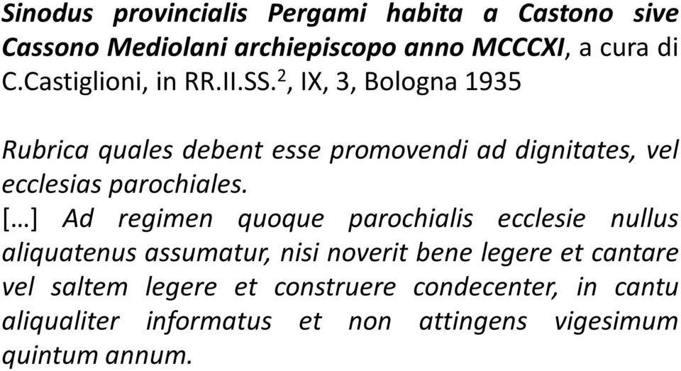2, IX, 3, Bologna 1935 Rubrica quales debent esse promovendi ad dignitates, vel ecclesias parochiales.