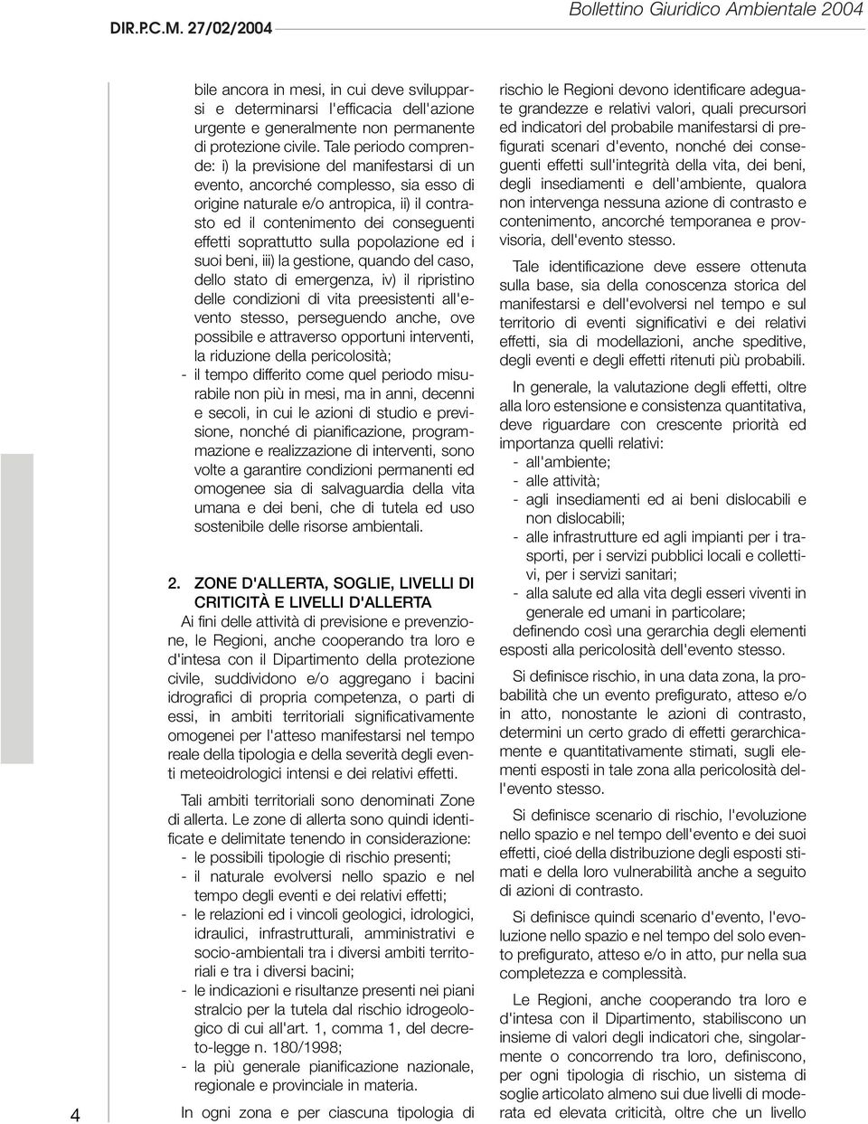 Tale periodo comprende: i) la previsione del manifestarsi di un evento, ancorché complesso, sia esso di origine naturale e/o antropica, ii) il contrasto ed il contenimento dei conseguenti effetti