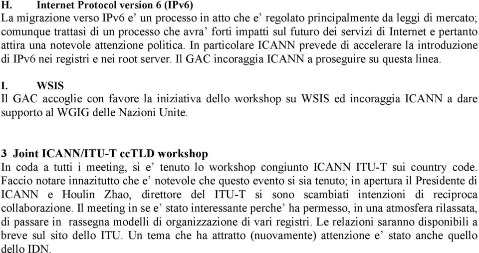 Il GAC incoraggia ICANN a proseguire su questa linea. I. WSIS Il GAC accoglie con favore la iniziativa dello workshop su WSIS ed incoraggia ICANN a dare supporto al WGIG delle Nazioni Unite.