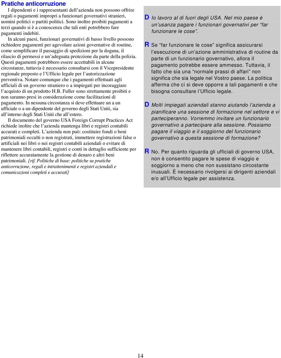 In alcuni paesi, funzionari governativi di basso livello possono richiedere pagamenti per agevolare azioni governative di routine, come semplificare il passaggio di spedizioni per la dogana, il