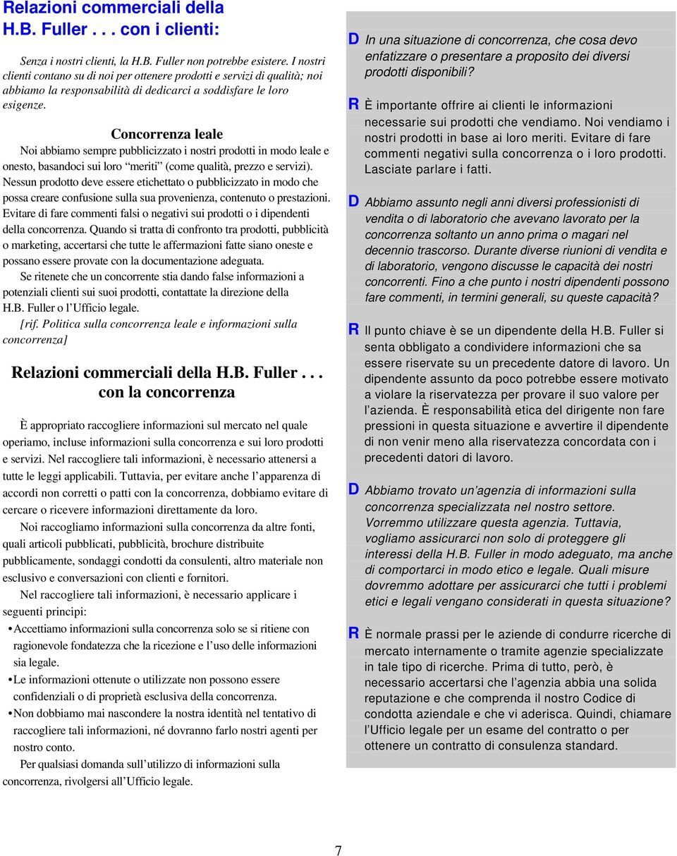 Concorrenza leale Noi abbiamo sempre pubblicizzato i nostri prodotti in modo leale e onesto, basandoci sui loro meriti (come qualità, prezzo e servizi).