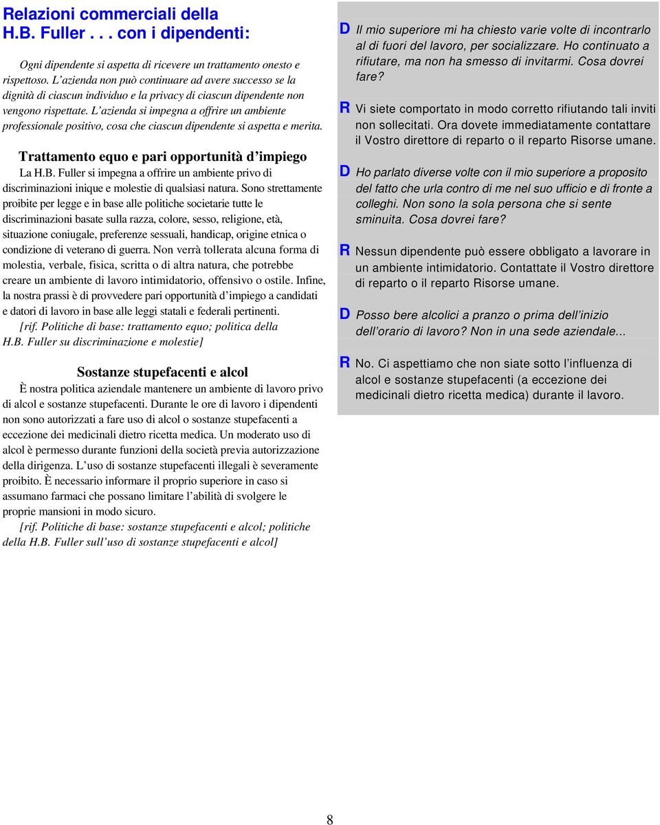 L azienda si impegna a offrire un ambiente professionale positivo, cosa che ciascun dipendente si aspetta e merita. Trattamento equo e pari opportunità d impiego La H.B.