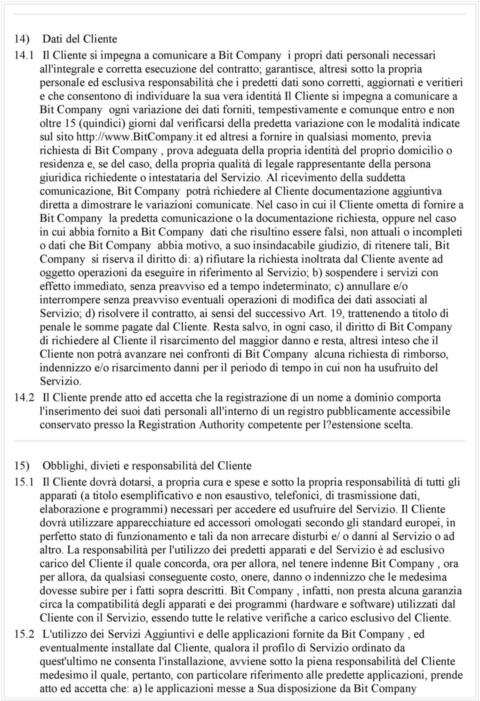 responsabilità che i predetti dati sono corretti, aggiornati e veritieri e che consentono di individuare la sua vera identità Il Cliente si impegna a comunicare a Bit Company ogni variazione dei dati