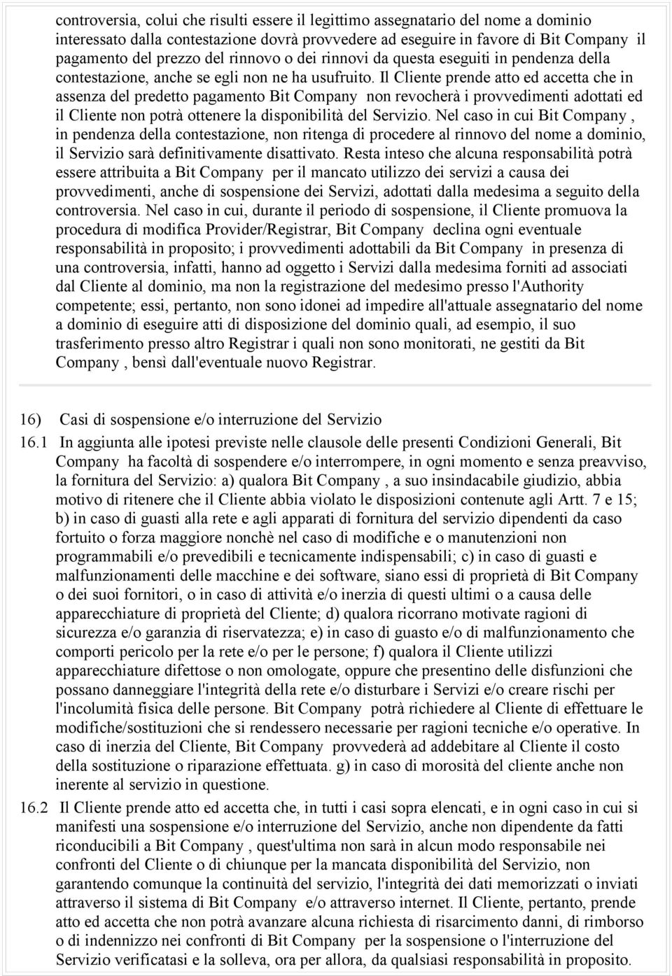 Il Cliente prende atto ed accetta che in assenza del predetto pagamento Bit Company non revocherà i provvedimenti adottati ed il Cliente non potrà ottenere la disponibilità del Servizio.