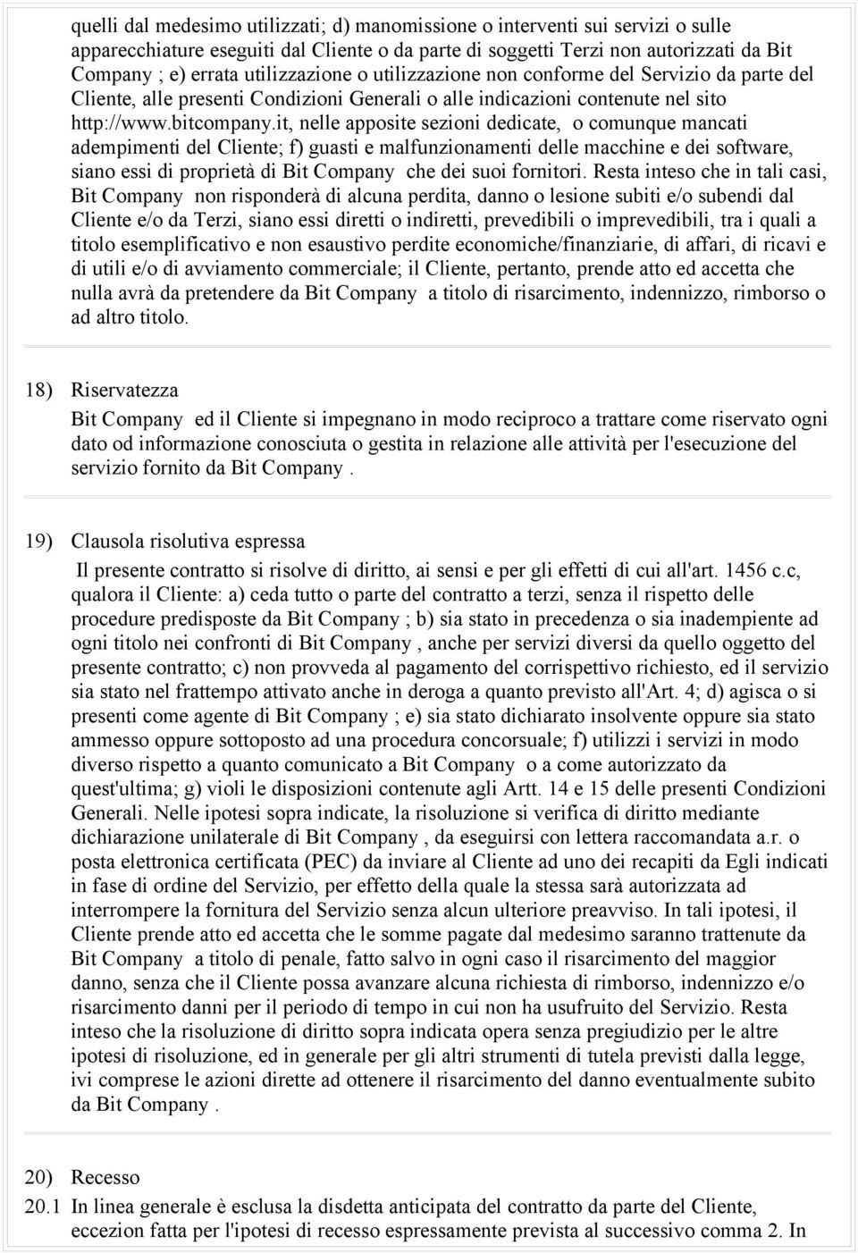 it, nelle apposite sezioni dedicate, o comunque mancati adempimenti del Cliente; f) guasti e malfunzionamenti delle macchine e dei software, siano essi di proprietà di Bit Company che dei suoi