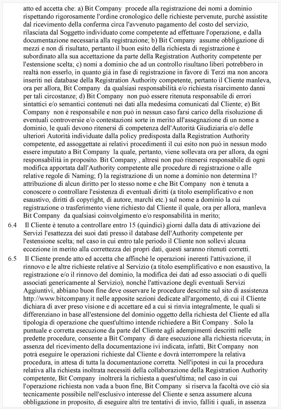 Bit Company assume obbligazione di mezzi e non di risultato, pertanto il buon esito della richiesta di registrazione è subordinato alla sua accettazione da parte della Registration Authority