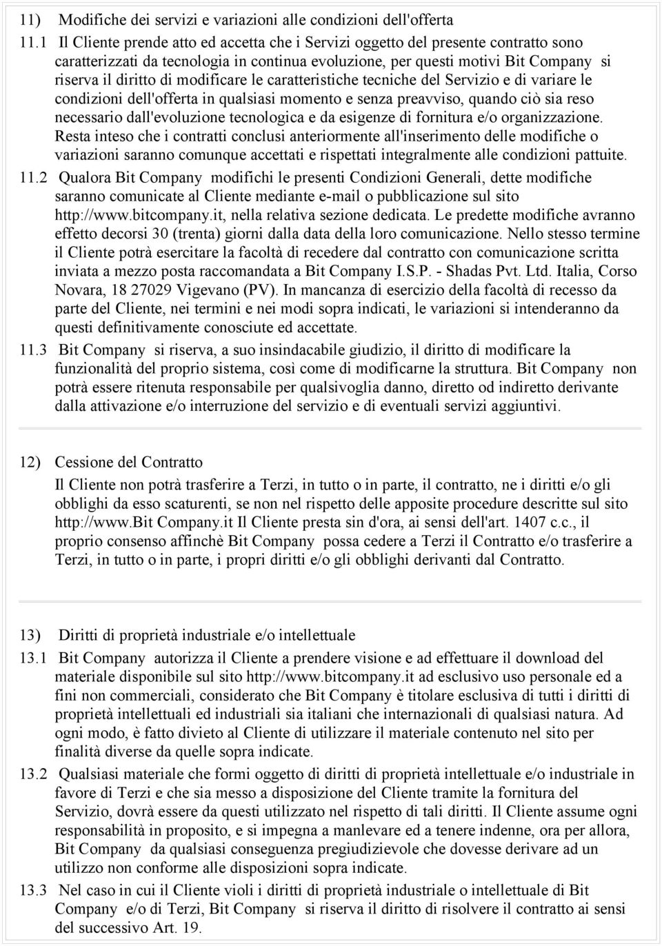 modificare le caratteristiche tecniche del Servizio e di variare le condizioni dell'offerta in qualsiasi momento e senza preavviso, quando ciò sia reso necessario dall'evoluzione tecnologica e da