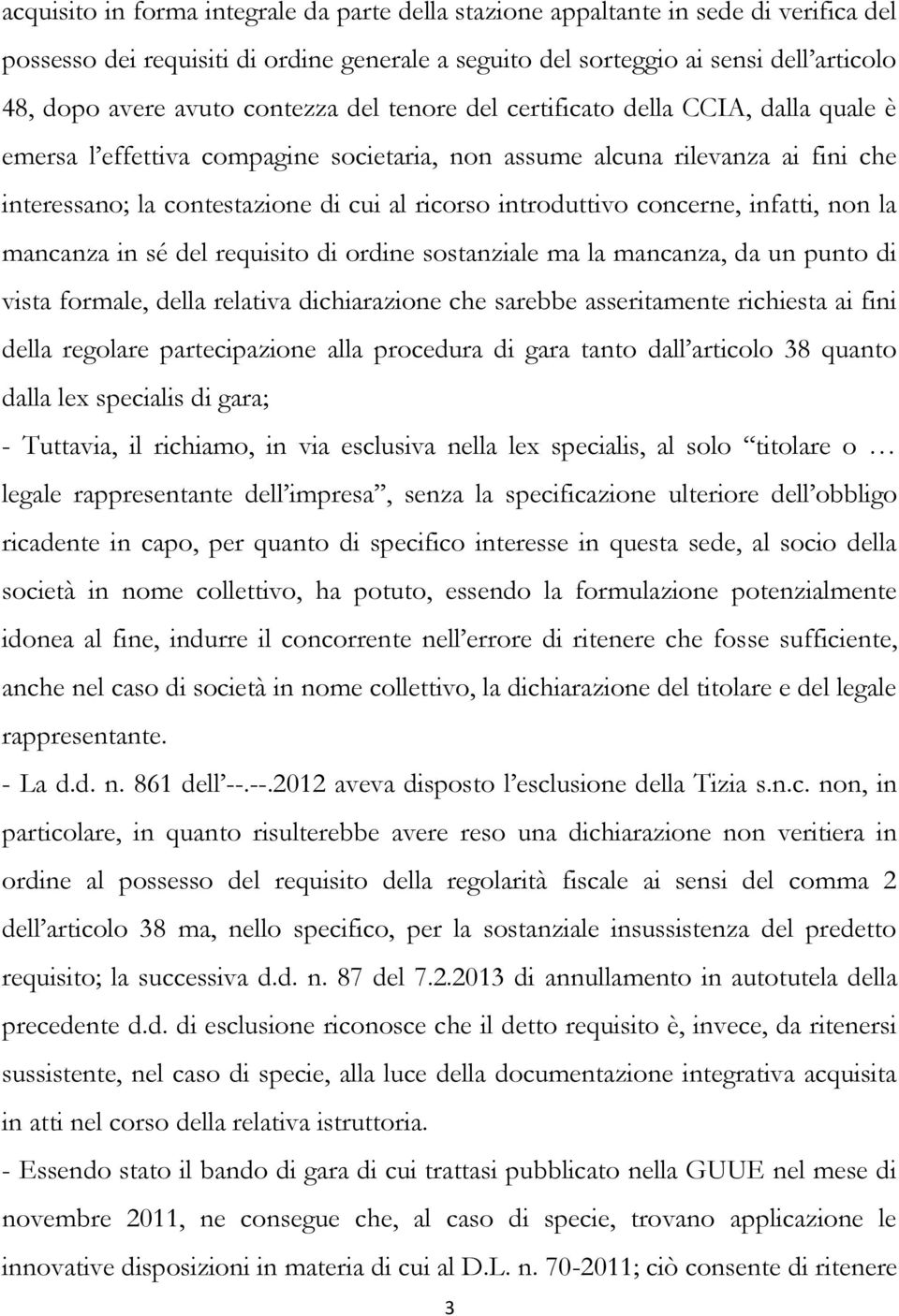 introduttivo concerne, infatti, non la mancanza in sé del requisito di ordine sostanziale ma la mancanza, da un punto di vista formale, della relativa dichiarazione che sarebbe asseritamente