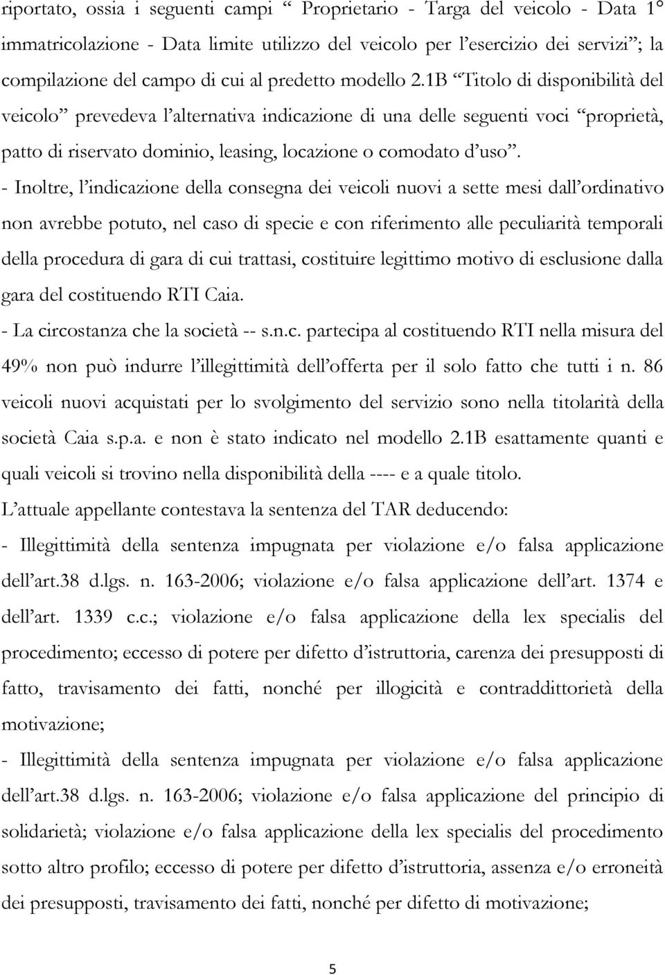 - Inoltre, l indicazione della consegna dei veicoli nuovi a sette mesi dall ordinativo non avrebbe potuto, nel caso di specie e con riferimento alle peculiarità temporali della procedura di gara di