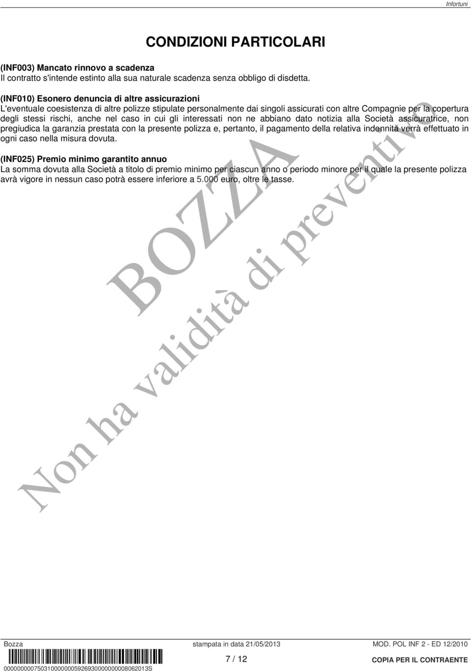 anche nel caso in cui gli interessati non ne abbiano dato notizia alla Società assicuratrice, non pregiudica la garanzia prestata con la presente polizza e, pertanto, il pagamento della relativa