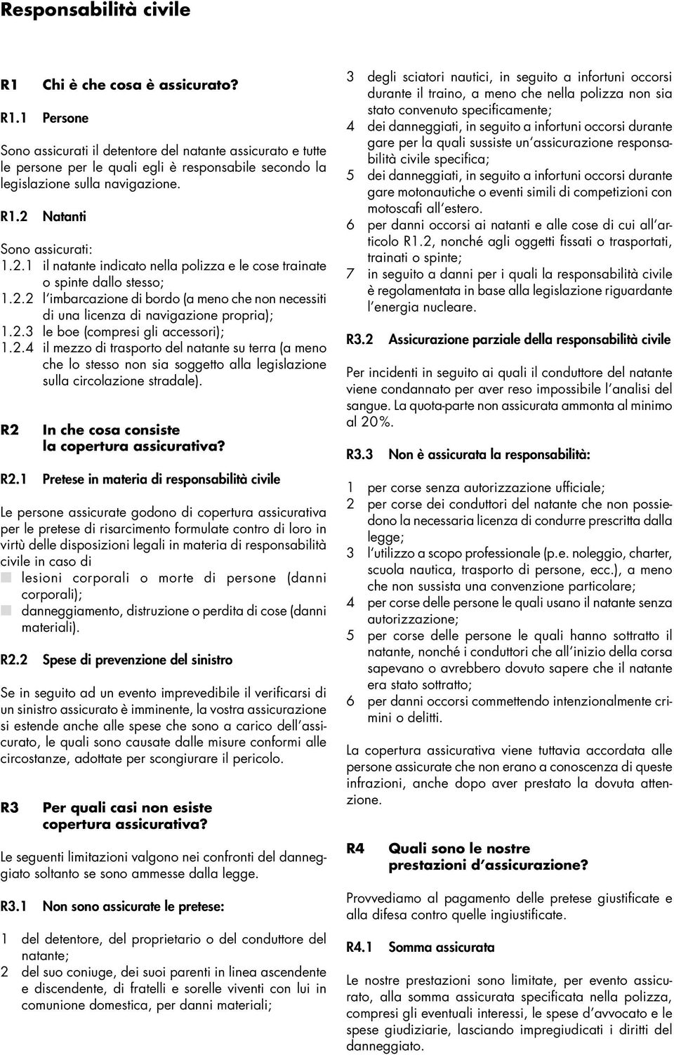 2.3 le boe (compresi gli accessori); 1.2.4 il mezzo di trasporto del natante su terra (a meno che lo stesso non sia soggetto alla legislazione sulla circolazione stradale).