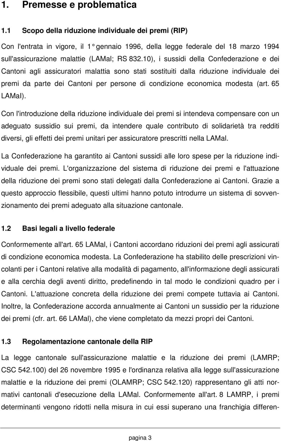 10), i sussidi della Confederazione e dei Cantoni agli assicuratori malattia sono stati sostituiti dalla riduzione individuale dei premi da parte dei Cantoni per persone di condizione economica