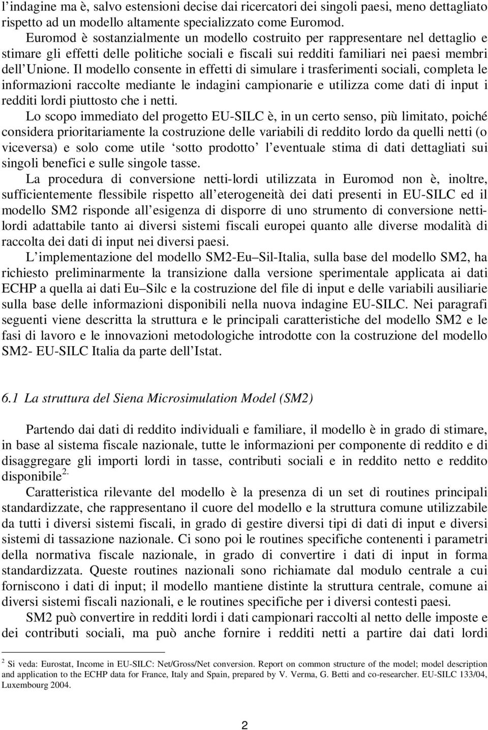 Il modello consente in effetti di simulare i trasferimenti sociali, completa le informazioni raccolte mediante le indagini campionarie e utilizza come dati di input i redditi lordi piuttosto che i