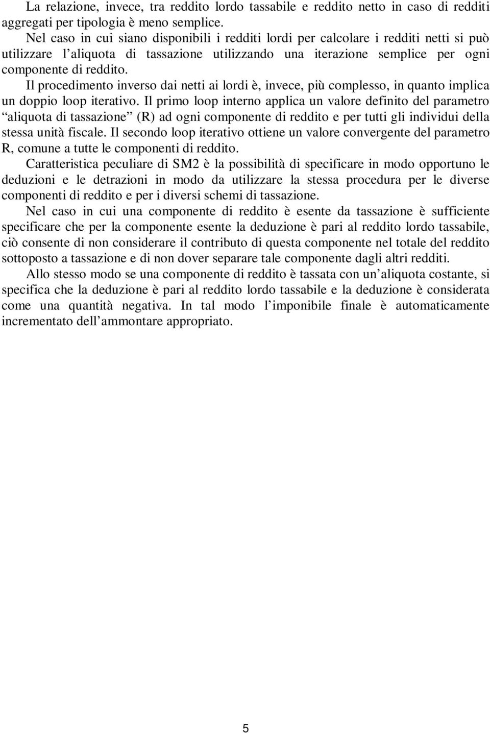 Il procedimento inverso dai netti ai lordi è, invece, più complesso, in quanto implica un doppio loop iterativo.