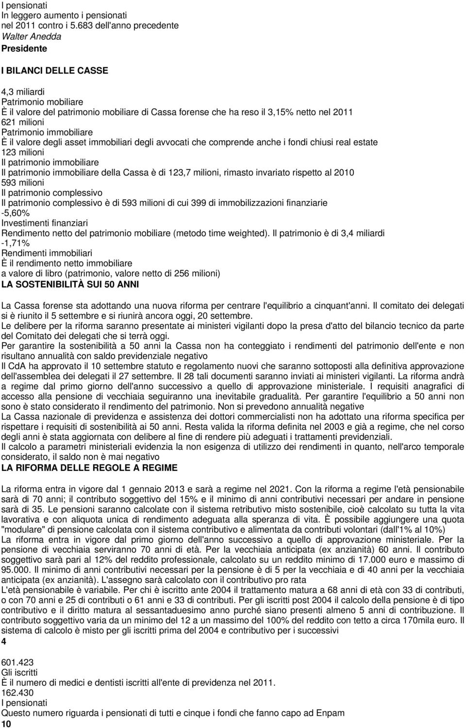 Patrimonio immobiliare È il valore degli asset immobiliari degli avvocati che comprende anche i fondi chiusi real estate 123 milioni Il patrimonio immobiliare Il patrimonio immobiliare della Cassa è