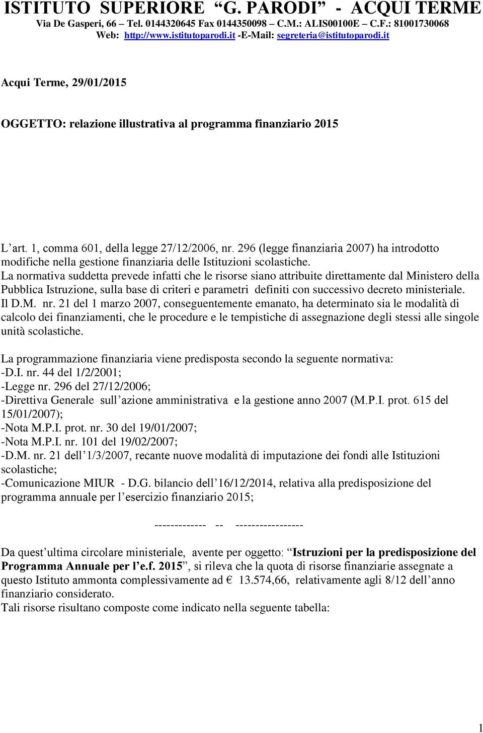 La normativa suddetta prevede infatti che le risorse siano attribuite direttamente dal Ministero della Pubblica Istruzione, sulla base di criteri e parametri definiti con successivo decreto