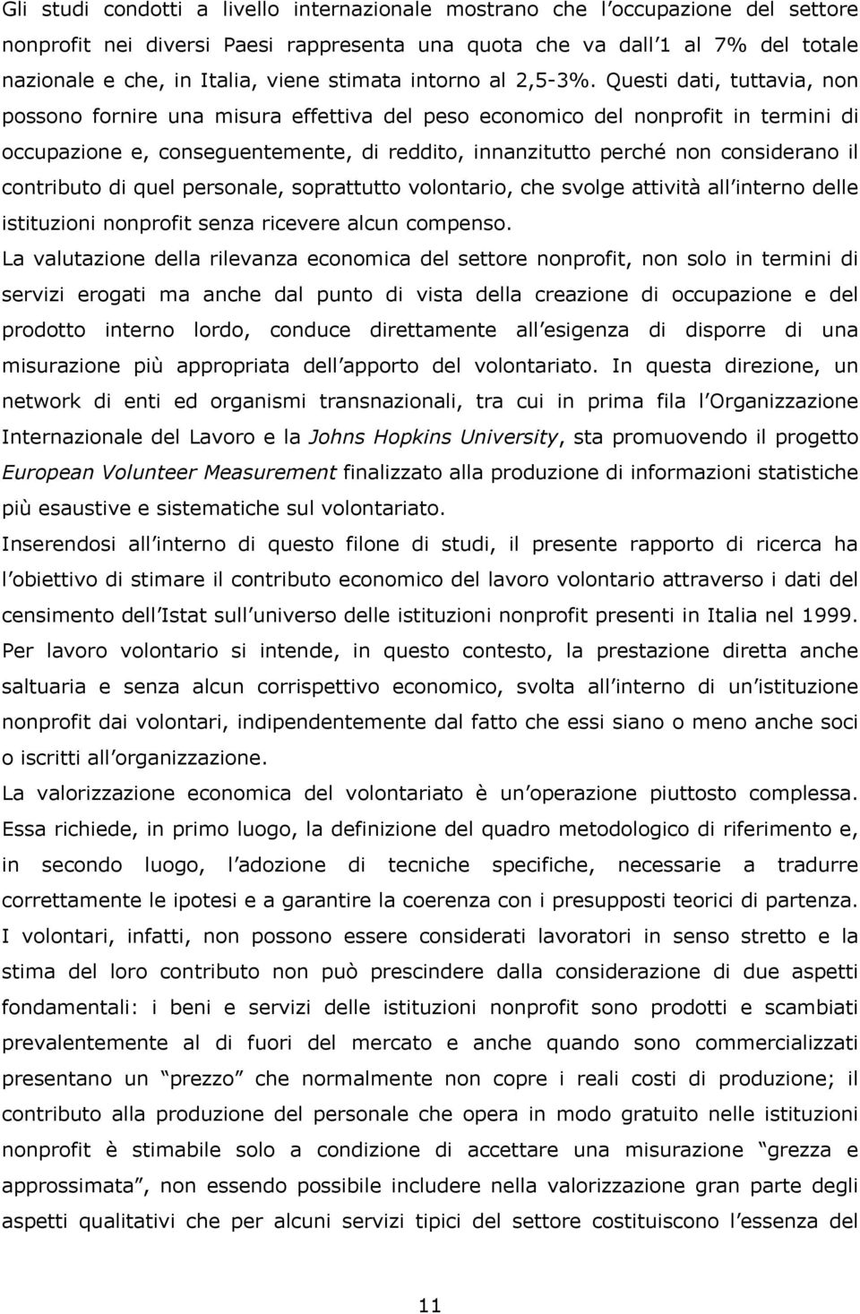 Questi dati, tuttavia, non possono fornire una misura effettiva del peso economico del nonprofit in termini di occupazione e, conseguentemente, di reddito, innanzitutto perché non considerano il