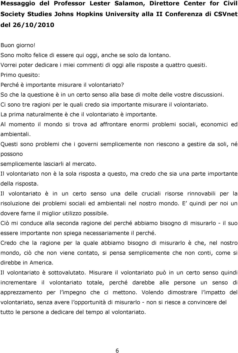 Primo quesito: Perché è importante misurare il volontariato? So che la questione è in un certo senso alla base di molte delle vostre discussioni.