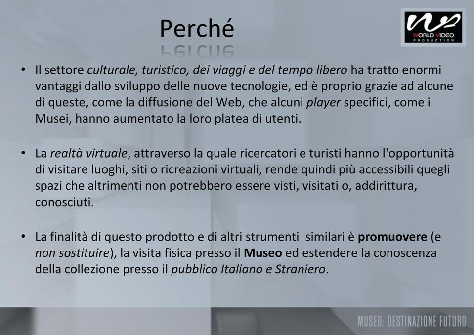 La realtà virtuale, attraverso la quale ricercatori e turisti hanno l'opportunità di visitare luoghi, siti o ricreazioni virtuali, rende quindi più accessibili quegli spazi che altrimenti