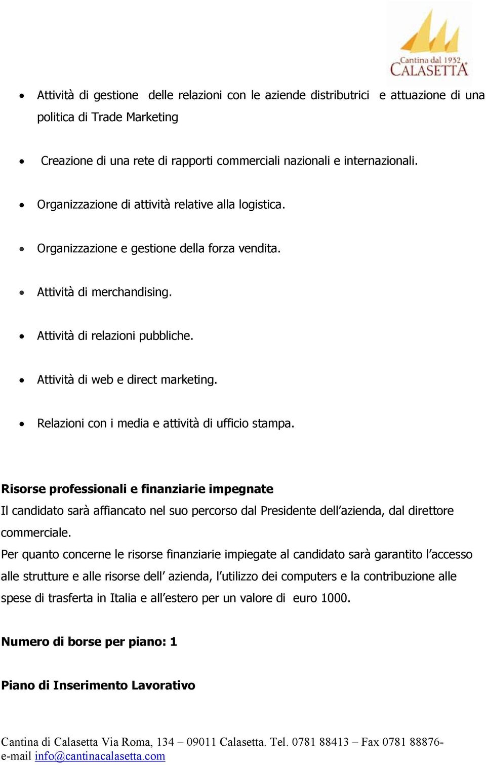 Relazioni con i media e attività di ufficio stampa. Risorse professionali e finanziarie impegnate Il candidato sarà affiancato nel suo percorso dal Presidente dell azienda, dal direttore commerciale.