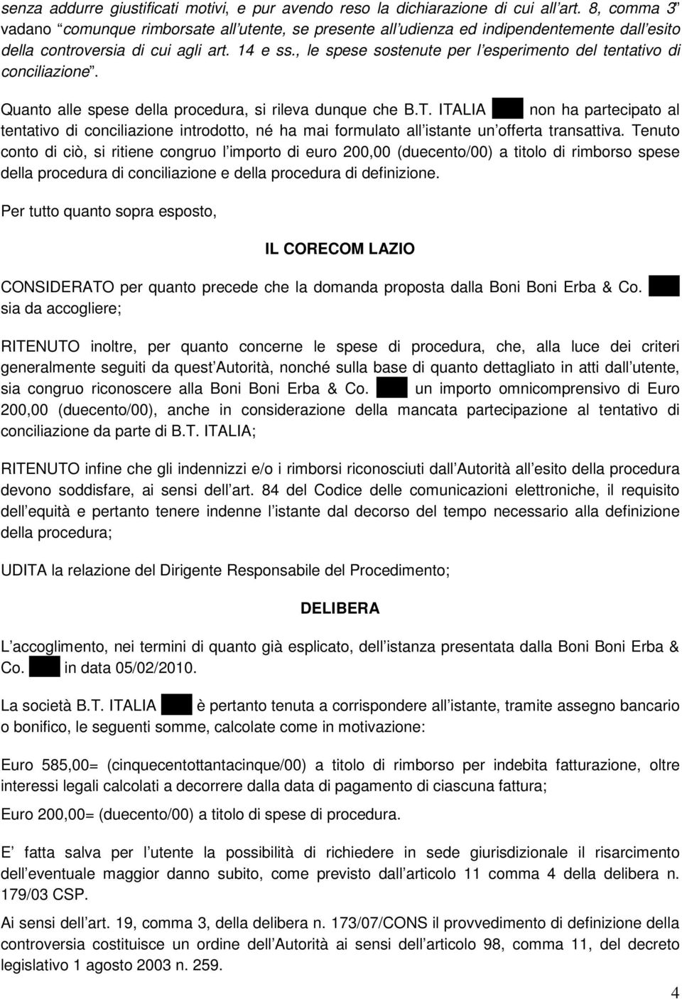 , le spese sostenute per l esperimento del tentativo di conciliazione. Quanto alle spese della procedura, si rileva dunque che B.T.