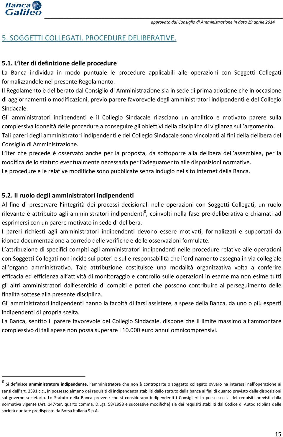 Il Regolamento è deliberato dal Consiglio di Amministrazione sia in sede di prima adozione che in occasione di aggiornamenti o modificazioni, previo parere favorevole degli amministratori