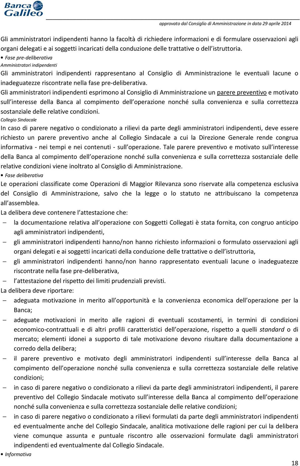 Fase pre-deliberativa Amministratori indipendenti Gli amministratori indipendenti rappresentano al Consiglio di Amministrazione le eventuali lacune o inadeguatezze riscontrate nella fase