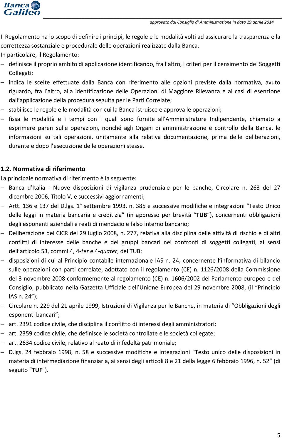 riferimento alle opzioni previste dalla normativa, avuto riguardo, fra l altro, alla identificazione delle Operazioni di Maggiore Rilevanza e ai casi di esenzione dall applicazione della procedura