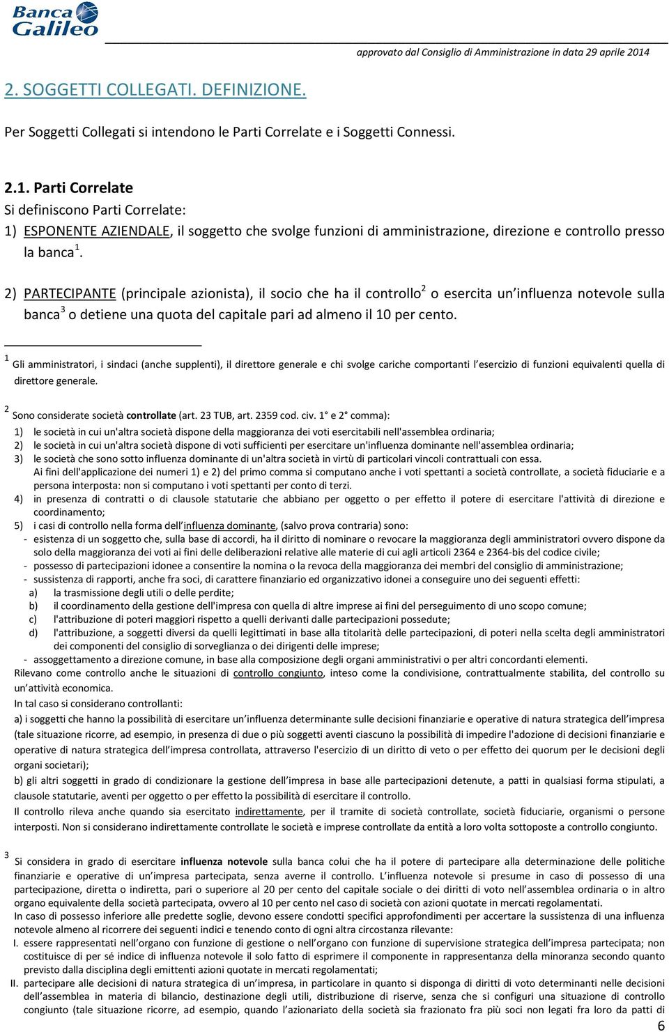 2) PARTECIPANTE (principale azionista), il socio che ha il controllo 2 o esercita un influenza notevole sulla banca 3 o detiene una quota del capitale pari ad almeno il 10 per cento.