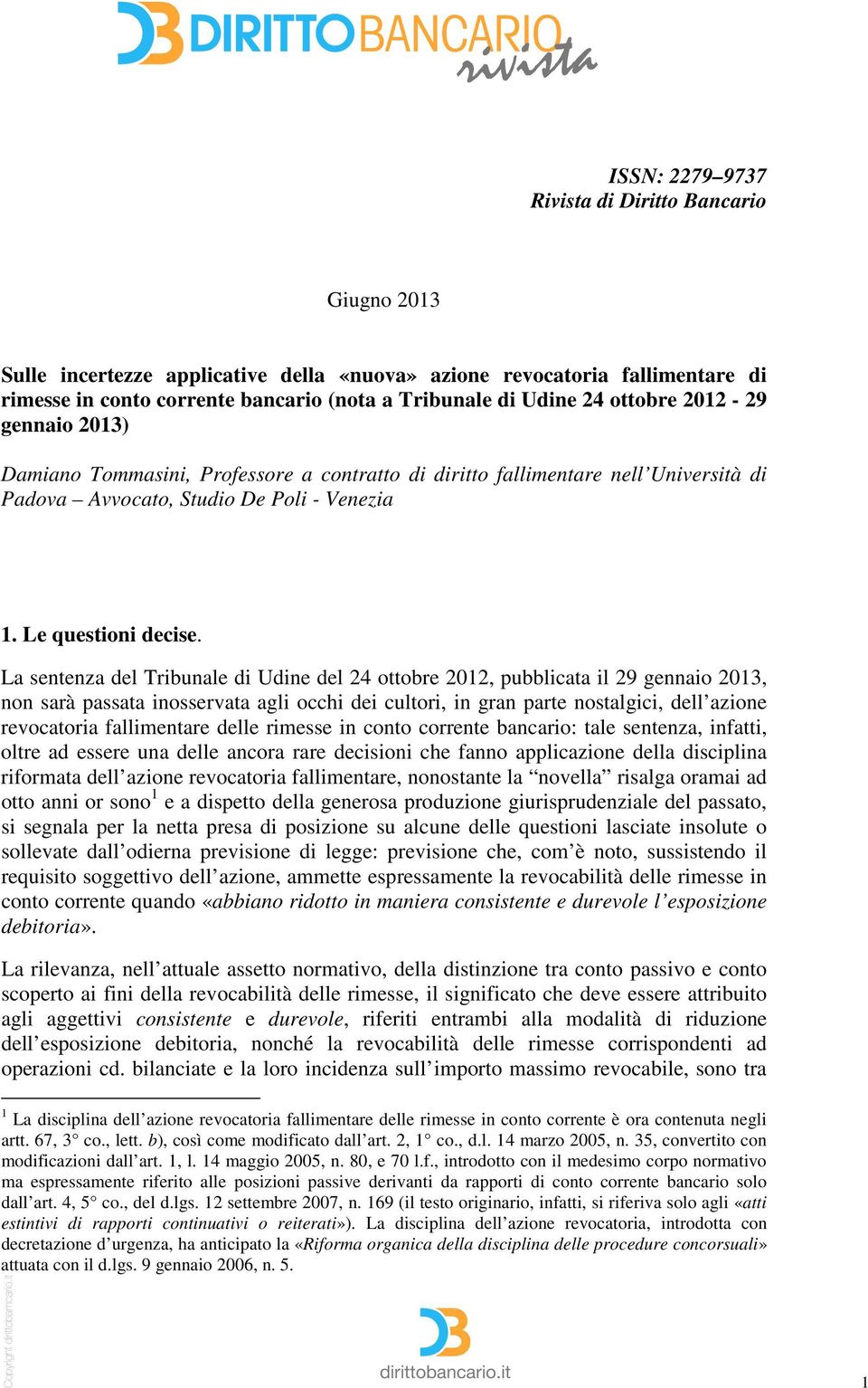 La sentenza del Tribunale di Udine del 24 ottobre 2012, pubblicata il 29 gennaio 2013, non sarà passata inosservata agli occhi dei cultori, in gran parte nostalgici, dell azione revocatoria