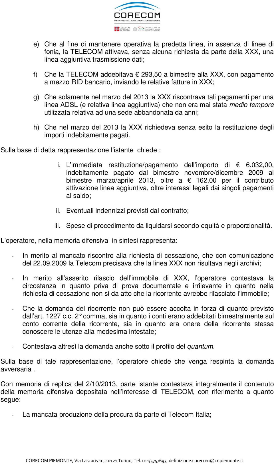 una linea ADSL (e relativa linea aggiuntiva) che non era mai stata medio tempore utilizzata relativa ad una sede abbandonata da anni; h) Che nel marzo del 2013 la XXX richiedeva senza esito la