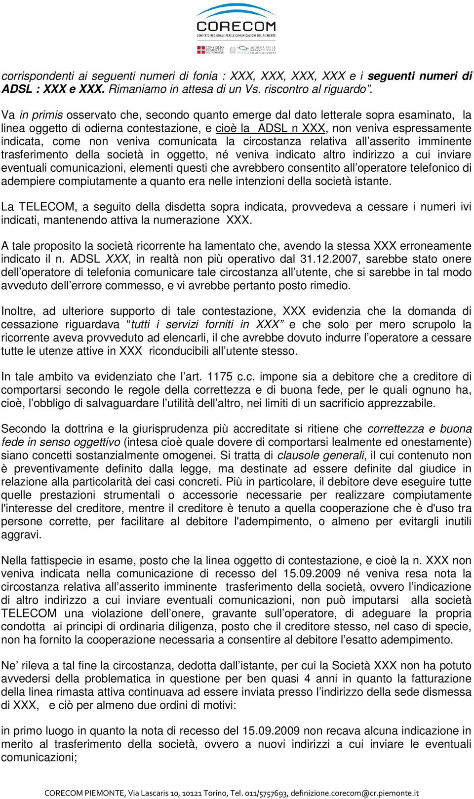 veniva comunicata la circostanza relativa all asserito imminente trasferimento della società in oggetto, né veniva indicato altro indirizzo a cui inviare eventuali comunicazioni, elementi questi che