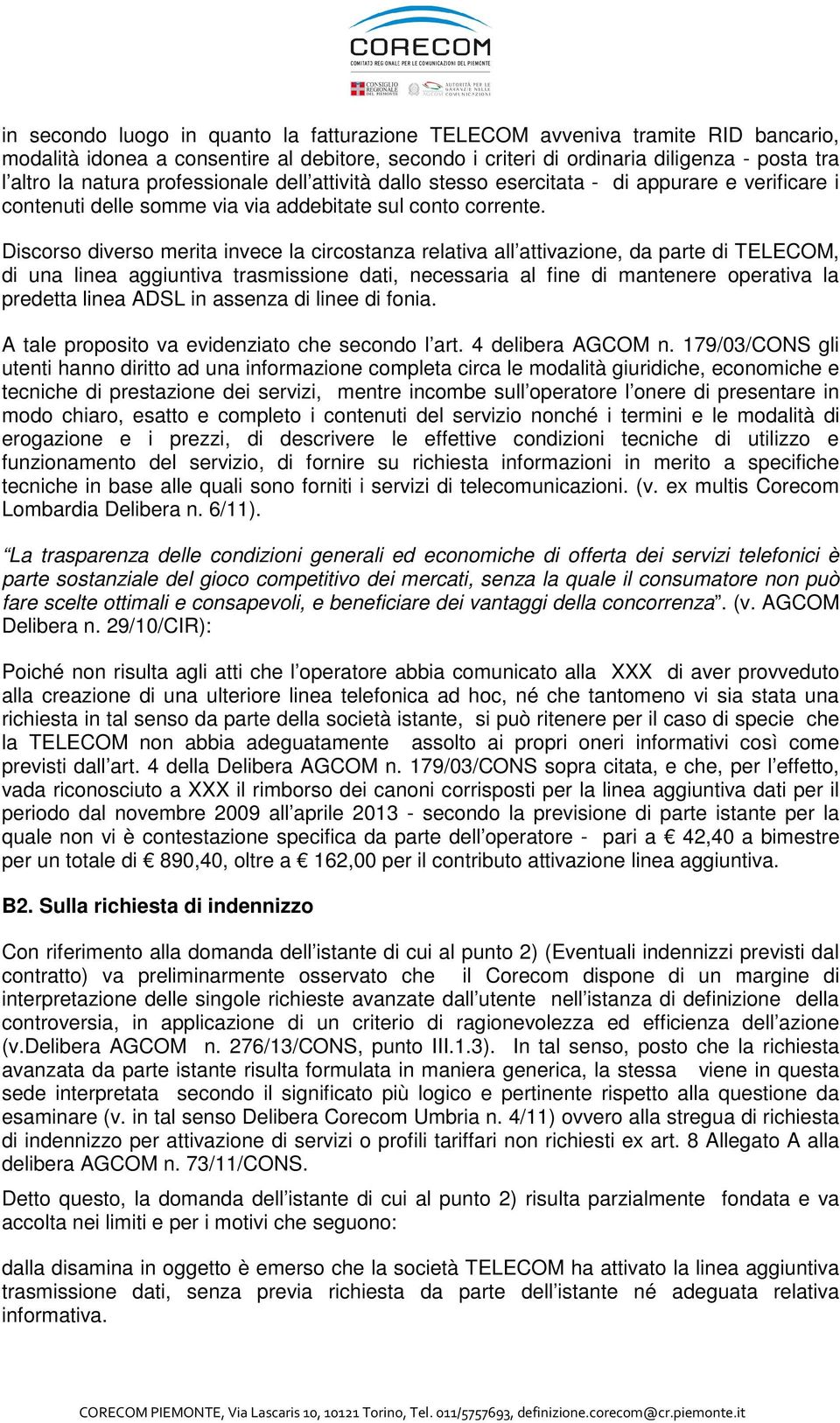 Discorso diverso merita invece la circostanza relativa all attivazione, da parte di TELECOM, di una linea aggiuntiva trasmissione dati, necessaria al fine di mantenere operativa la predetta linea