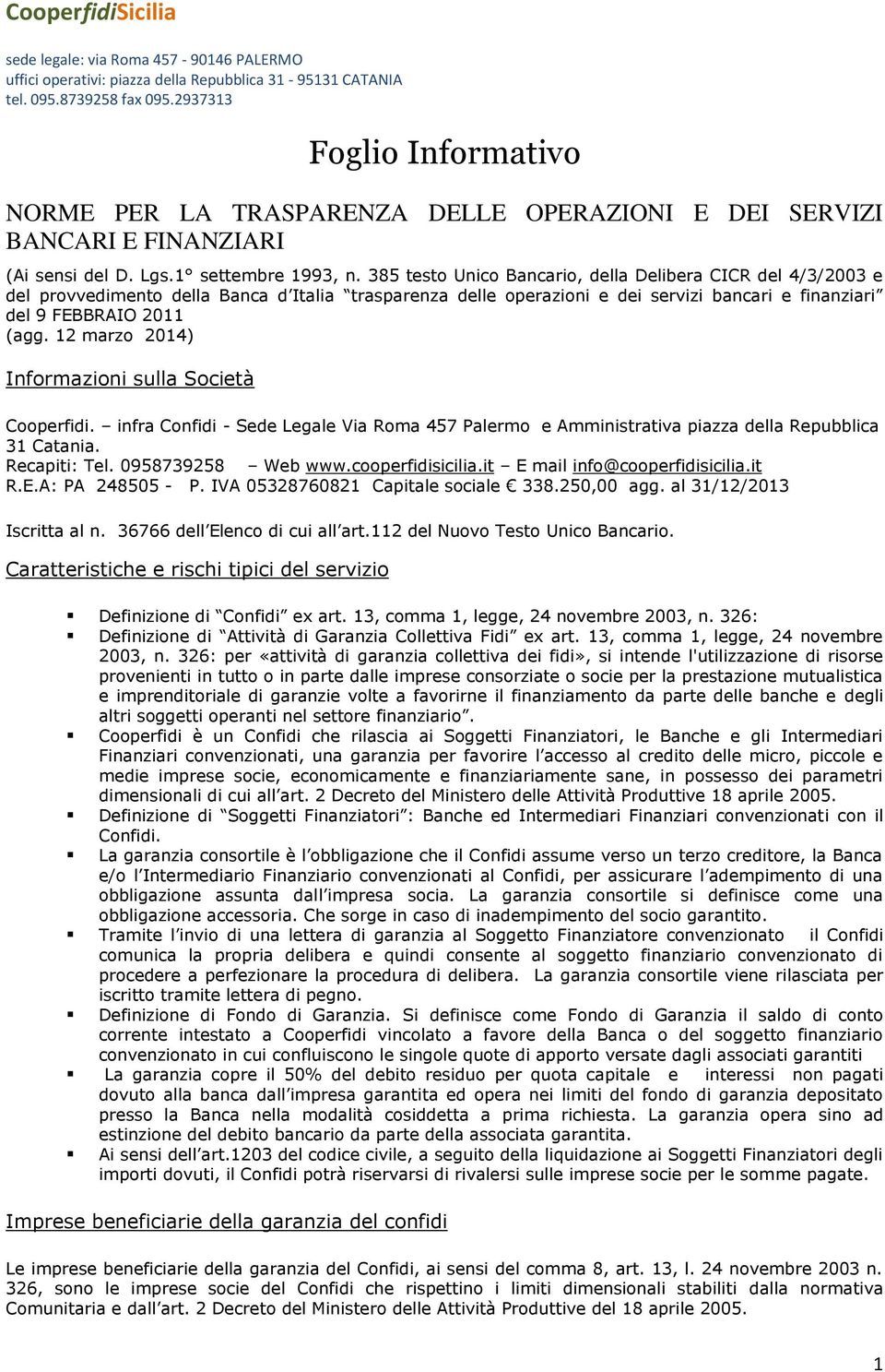 12 marzo 2014) Informazioni sulla Società Cooperfidi. infra Confidi - Sede Legale Via Roma 457 Palermo e Amministrativa piazza della Repubblica 31 Catania. Recapiti: Tel. 0958739258 Web www.