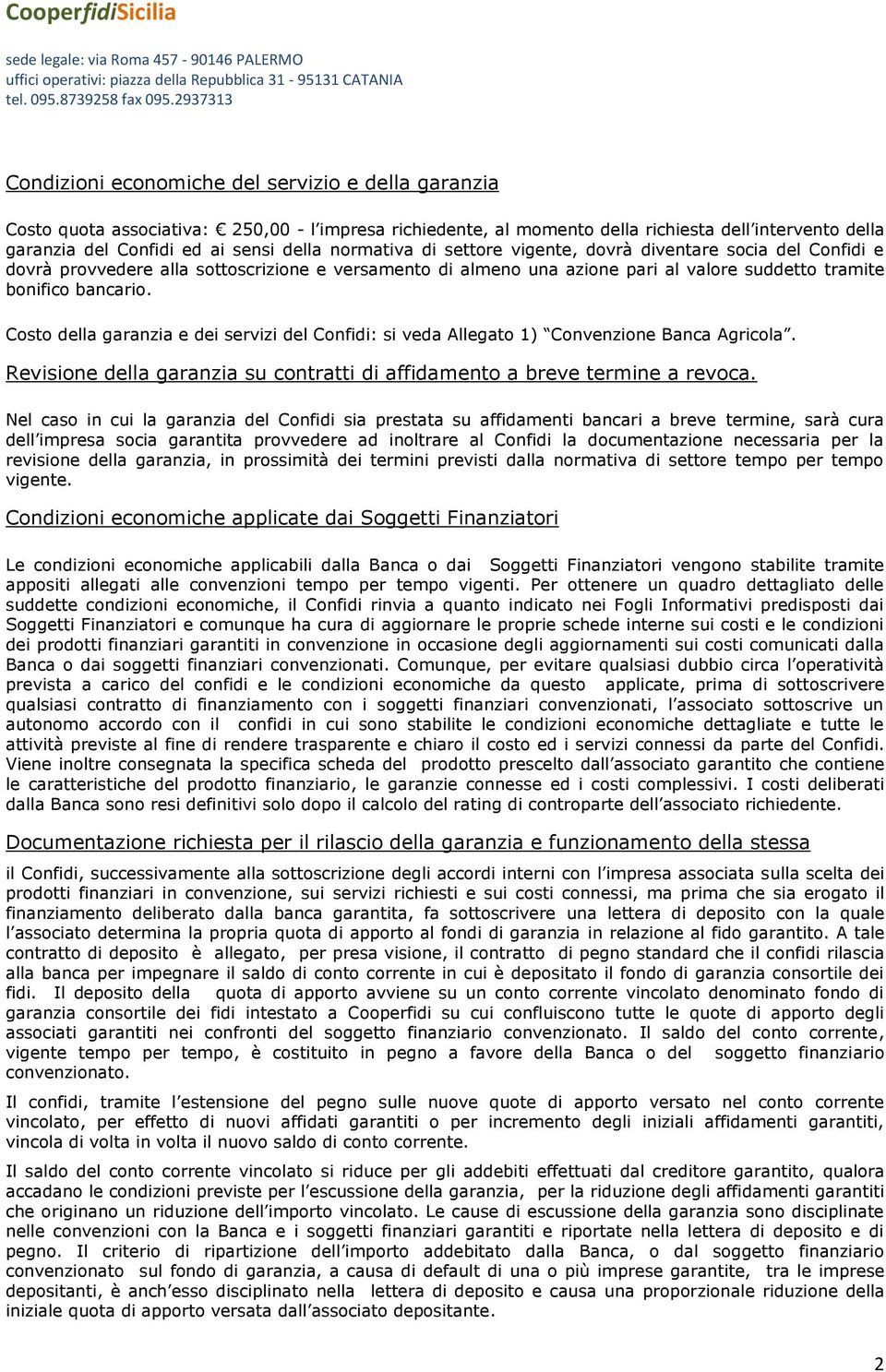 Costo della garanzia e dei servizi del Confidi: si veda Allegato 1) Convenzione Banca Agricola. Revisione della garanzia su contratti di affidamento a breve termine a revoca.