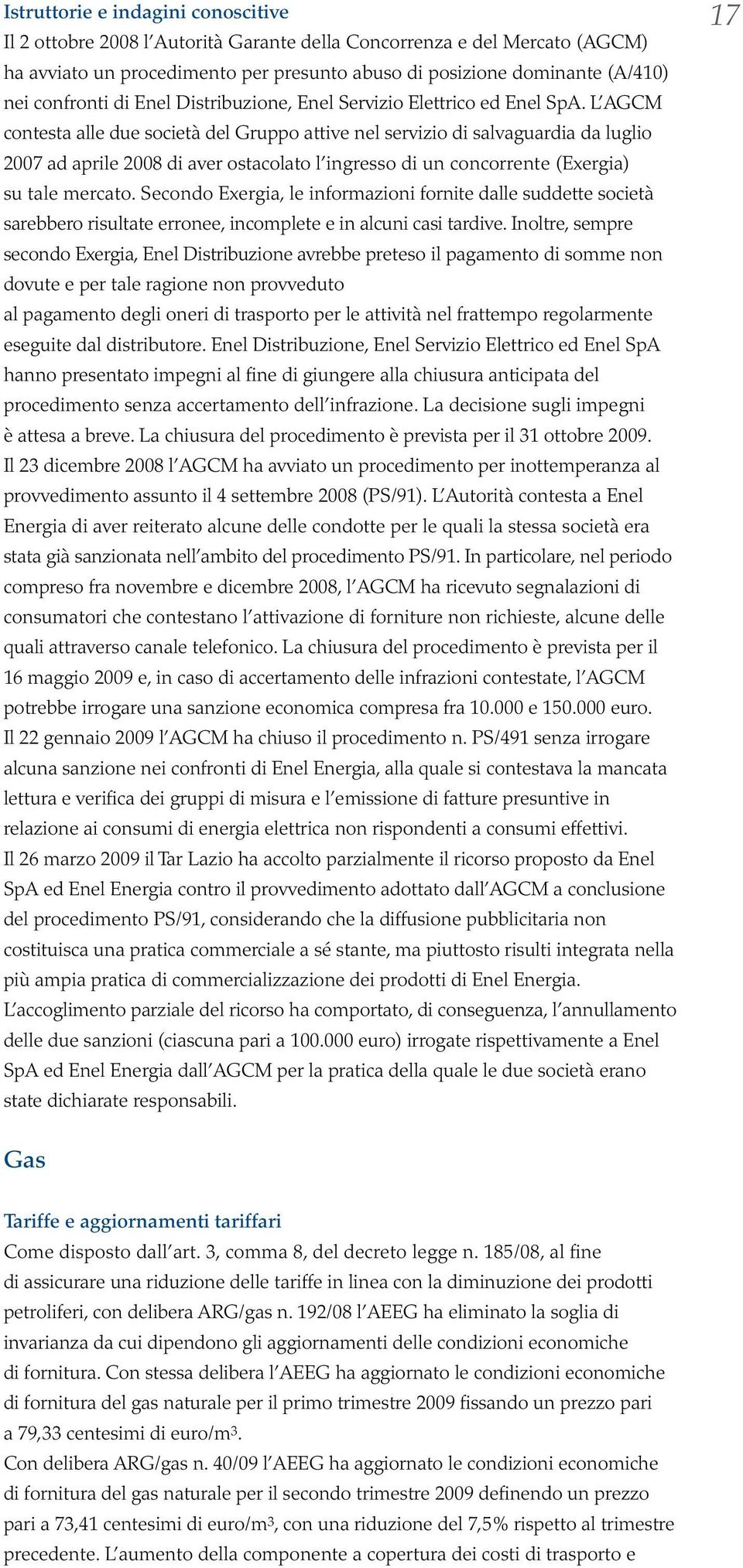 L AGCM contesta alle due società del Gruppo attive nel servizio di salvaguardia da luglio 2007 ad aprile 2008 di aver ostacolato l ingresso di un concorrente (Exergia) su tale mercato.